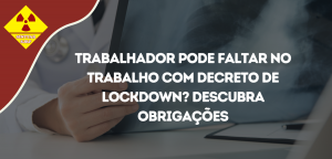 Trabalhador pode faltar no trabalho com decreto de lockdown?