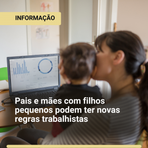 Pais e mães com filhos pequenos podem ter novas regras trabalhistas