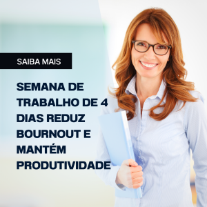 Semana de trabalho de 4 dias reduz bournout e mantém produtividade