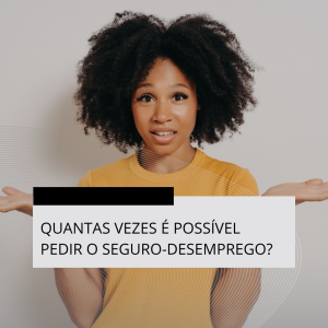 Quantas vezes é possível pedir o seguro-desemprego?